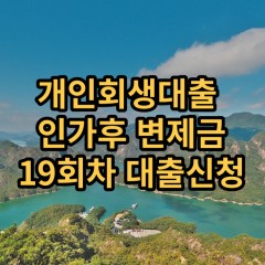 개인회생대출 인가후19회차 개인회생대출 변제금19회차 개인회생중대출 미납금19회차 대출가능한곳